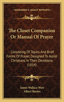 Closet Companion Or Manual Of Prayer: Consisting Of Topics And Brief Forms Of Prayer, Designed To Assist Christians In Their Devotions (1854)