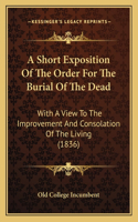 A Short Exposition Of The Order For The Burial Of The Dead: With A View To The Improvement And Consolation Of The Living (1836)(English)