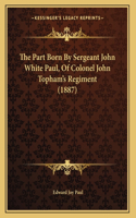 The Part Born By Sergeant John White Paul, Of Colonel John Topham's Regiment (1887)