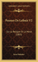 Pensees De Leibniz V2: Sur La Religion Et La Moral (1803)(French)