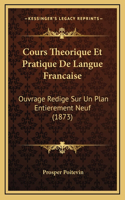 Cours Theorique Et Pratique De Langue Francaise: Ouvrage Redige Sur Un Plan Entierement Neuf (1873)