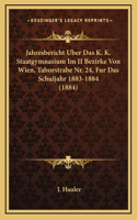Jahresbericht Uber Das K. K. Staatgymnasium Im II Bezirke Von Wien, Taborstrabe Nr. 24, Fur Das Schuljahr 1883-1884 (1884)
