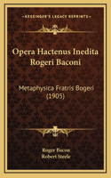 Opera Hactenus Inedita Rogeri Baconi: Metaphysica Fratris Bogeri (1905)