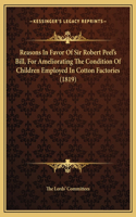 Reasons In Favor Of Sir Robert Peel's Bill, For Ameliorating The Condition Of Children Employed In Cotton Factories (1819)