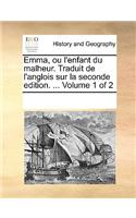 Emma, Ou L'Enfant Du Malheur. Traduit de L'Anglois Sur La Seconde Edition. ... Volume 1 of 2: (French)