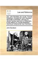 Ans. John Davidson, &c. to Pet. Thomas Robertson. Answers for John Davidson Advocate in Aberdeen, Attorney for James Cantley Merchant in Rotterdam, to the Petition of Thomas Robertson Residing at Gellybrands Near Aberdeen.: (English)