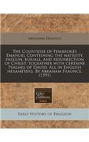 The Countesse of Pembrokes Emanuel Conteining the Natiuity, Passion, Buriall, and Resurrection of Christ: Togeather with Certaine Psalmes of Dauid. All in English Hexameters. by Abraham Fraunce. (1591)