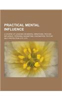 Practical Mental Influence; A Course of Lessons on Mental Vibrations, Psychic Influence, Personal Magnetism, Fascination, Psychic Self-Protection, Etc: (English)