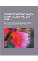 Reminiscences of Santa Clara Valley and San Jose; With the Souvenir of the Carnival of Roses Held in Honor of the Visit of President McKinley, Santa Clara County, California, May 13-14-15--1901