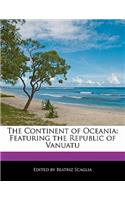 The Continent of Oceania: Featuring the Republic of Vanuatu