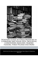 Webster's Guide to Child Prodigies in Literature and Visual Arts, Including Christopher Marlowe, Majorie Fleming, Pablo Picasso and More