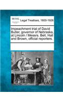 Impeachment Trial of David Butler, Governor of Nebraska, at Lincoln / Messrs. Bell, Hall and Brown, Official Reporters.