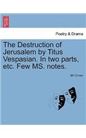 The Destruction of Jerusalem by Titus Vespasian. in Two Parts, Etc. Few Ms. Notes.