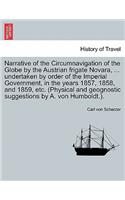 Narrative of the Circumnavigation of the Globe by the Austrian frigate Novara, ... undertaken by order of the Imperial Government, in the years 1857, 1858, and 1859, etc. (Physical and geognostic suggestions by A. von Humboldt.).