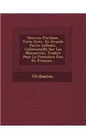 Oeuvres D'oribase, Texte Grec, En Grande Partie In&#8471;edit, Collationn&#8471;e Sur Les Manuscrits, Traduit Pour La Premilere Fois En Français...