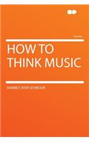 How to Think Music