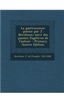 La Gastronomie; Poeme Par J. Berchoux; Suivi Des Poesies Fugitives de L'Auteur - Primary Source Edition