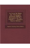 Le Livre de Podio: Ou, Chroniques D'Etienne Medicis, Bourgeois Du Puy, Volume 1 - Primary Source Edition: Ou, Chroniques D'Etienne Medicis, Bourgeois Du Puy, Volume 1 - Primary Source Edition