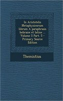 In Aristotelis Metaphysicorum Librum a Paraphrasis Hebraice Et Latine ... Volume 5 Part. 5