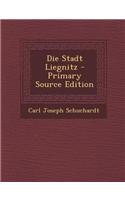 Die Stadt Liegnitz - Primary Source Edition