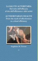 SALUTE AUTORITARIA Dal mito dell'efficacia al rito dell'efficienza e altri scritti AUTHORITARIAN HEALTH From the myth of effectiveness to a ritual efficiency