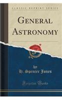 General Astronomy (Classic Reprint)