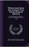 William James Bryan (Late a Senator from Florida) Memorial Addresses