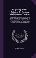 Enquiring Of The Fathers, Or, Seeking Wisdom From The Past: Discourses Preached In The New North Church, On Lord's Day, December 9th, On The Completion Of The 124th Year From The Establishment Of The Church A