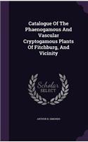 Catalogue Of The Phaenogamous And Vascular Cryptogamous Plants Of Fitchburg, And Vicinity