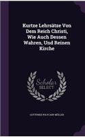 Kurtze Lehrsatze Von Dem Reich Christi, Wie Auch Dessen Wahren, Und Reinen Kirche
