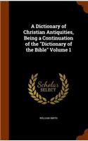 Dictionary of Christian Antiquities, Being a Continuation of the 