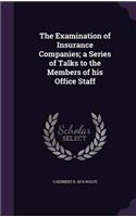 The Examination of Insurance Companies; a Series of Talks to the Members of his Office Staff