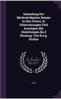 Sammlung Der Merkwürdigsten Reisen In Den Orient, In Uebersezungen Und Auszügen Mit Einleitungen [&c.] Herausg. Von H.e.g. Paulus