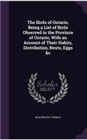 The Birds of Ontario, Being a List of Birds Observed in the Province of Ontario, With an Account of Their Habits, Distribution, Nests, Eggs &c