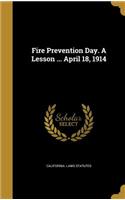 Fire Prevention Day. A Lesson ... April 18, 1914