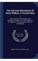 The Life And Adventures Of Peter Wilkins, A Cornish Man ...: Taken From His Own Mouth, In His Passage To England, From Off Cape Horn In America, In The Ship Hector. With An Introduction