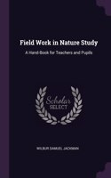 Field Work in Nature Study: A Hand-Book for Teachers and Pupils