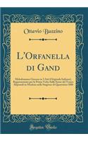 L'Orfanella Di Gand: Melodramma Giocoso in 3 Atti (Originale Italiano), Rappresentato Per La Prima VOLTA Sulle Scene del Teatro Aliprandi in Modena Nella Stagione Di Quaresima 1880 (Classic Reprint)