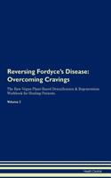 Reversing Fordyce's Disease: Overcoming Cravings The Raw Vegan Plant-Based Detoxification & Regeneration Workbook for Healing Patients. Volume 3