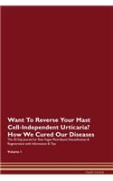 Want To Reverse Your Mast Cell-Independent Urticaria? How We Cured Our Diseases. The 30 Day Journal for Raw Vegan Plant-Based Detoxification & Regeneration with Information & Tips Volume 1