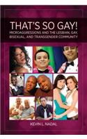 That's So Gay!: Microaggressions and the Lesbian, Gay, Bisexual, and Transgender Community