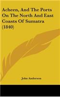 Acheen, And The Ports On The North And East Coasts Of Sumatra (1840)