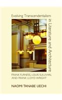 Evolving Transcendentalism in Literature and Architecture: Frank Furness, Louis Sullivan, and Frank Lloyd Wright