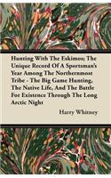 Hunting With The Eskimos; The Unique Record Of A Sportsman's Year Among The Northernmost Tribe - The Big Game Hunting, The Native Life, And The Battle For Existence Through The Long Arctic Night