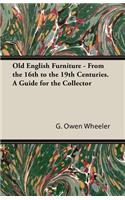 Old English Furniture - From the 16th to the 19th Centuries. a Guide for the Collector