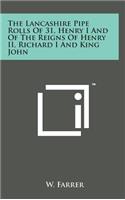 The Lancashire Pipe Rolls of 31, Henry I and of the Reigns of Henry II, Richard I and King John