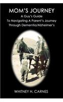 Mom's Journey: A Guy's Guide To Navigating A Parent's Journey Through Dementia / Alzheimer's