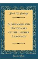 A Grammar and Dictionary of the Lakher Language (Classic Reprint)