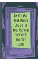 Ask Not What Your Teacher Can Do For You. Ask What You Can Do For Your Teacher.