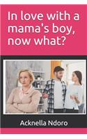 In love with a mama's boy, now what?